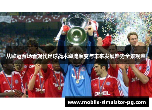 从欧冠赛场看现代足球战术潮流演变与未来发展趋势全景观察
