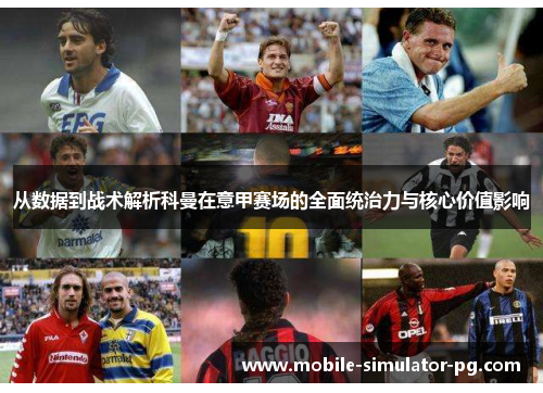 从数据到战术解析科曼在意甲赛场的全面统治力与核心价值影响 从数据到战术解析科曼在意甲赛场的全面统治力与核心价值影响