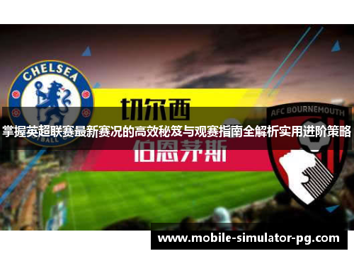 掌握英超联赛最新赛况的高效秘笈与观赛指南全解析实用进阶策略 掌握英超联赛最新赛况的高效秘笈与观赛指南全解析实用进阶策略