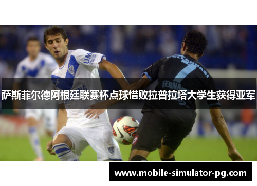 萨斯菲尔德阿根廷联赛杯点球惜败拉普拉塔大学生获得亚军 萨斯菲尔德阿根廷联赛杯点球惜败拉普拉塔大学生获得亚军
