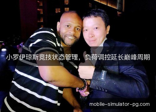小罗伊琼斯竞技状态管理，负荷调控延长巅峰周期